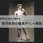 【アート鑑賞解説】美術初心者必見！西洋彫刻がおもしろくなるポイントを解説！