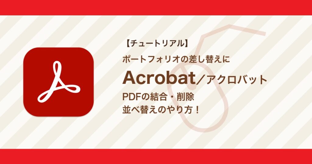AcrobatでPDFを結合・ページを削除・並べ替えする方法|ポートフォリオの差し替えに【Acrobat】 AcrobatでPDFを結合・ページを削除・並べ替えする方法|ポートフォリオの差し替えに【Acrobat】
