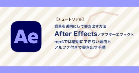 アフターエフェクトで背景を透明にして書き出す方法｜mp4では黒くなる理由とアルファ付きの書き出し【After Effects】