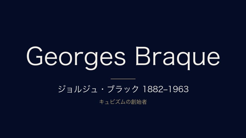 【徹底解説】ジョルジュ・ブラックの人生と作品に迫る〜もう一人のキュビズムの父〜