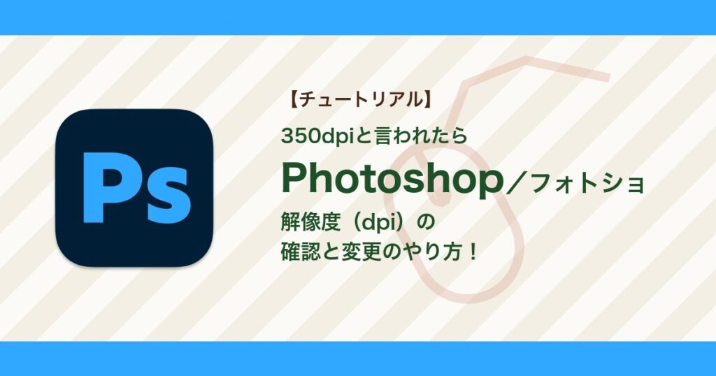 フォトショの解像度（dpi）の確認と変更のやり方｜画質を変えずに350dpiにする方法【Photoshop】