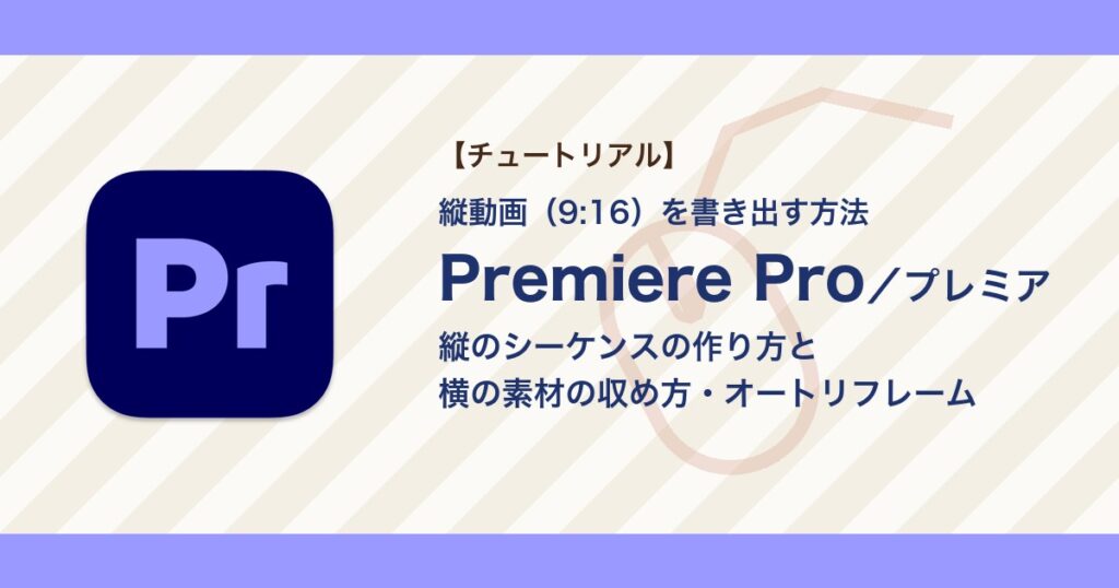 プレミアで縦動画（9:16）を書き出す方法｜シーケンス設定と横の素材の収め方【Premiere Pro】