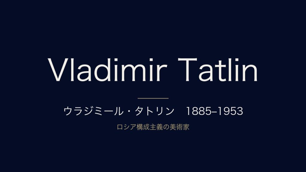ウラジミール・タトリンとは？生涯・代表作とロシア構成主義をわかりやすく解説