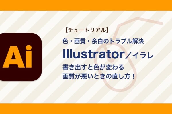 イラレで書き出すと色が変わる・画質が悪い・余白ができるときの直し方【Illustrator】