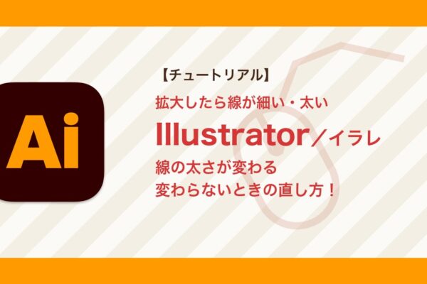 イラレで拡大縮小すると線の太さが変わる・変わらないときの直し方【Illustrator】