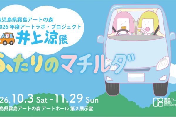 2026年度アートラボ・プロジェクト 井上涼展「ふたりのマチルダ」