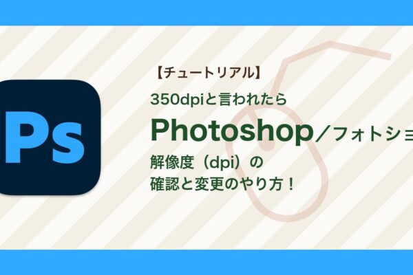 フォトショの解像度（dpi）の確認と変更のやり方｜画質を変えずに350dpiにする方法【Photoshop】