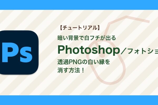 フォトショで透過PNGに白い縁が残るときの直し方｜フリンジ削除と白マット削除【Photoshop】