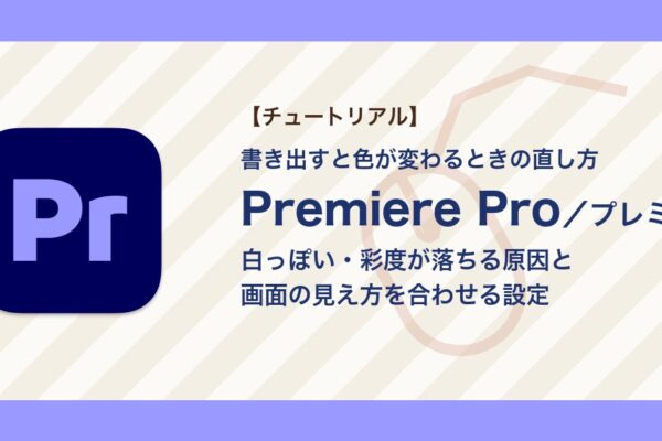 プレミアで書き出すと色が変わる・彩度が落ちるときの直し方｜白っぽく見える原因とビューアガンマ【Premiere Pro】